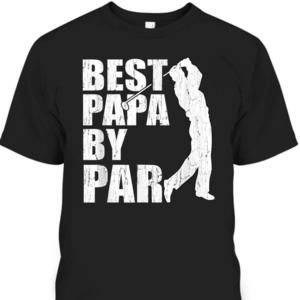 Fathers Day Tshirt Best Papa By Par Gift For Golf Lovers